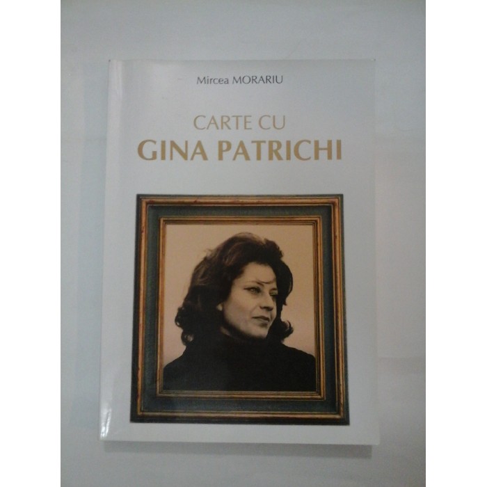 CARTE CU GINA PATRICHI - Mircea MORARIU CARTE CU GINA PATRICHI - Mircea MORARIU